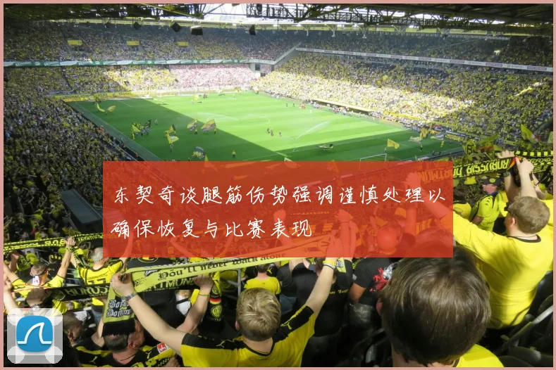 东契奇谈腿筋伤势强调谨慎处理以确保恢复与比赛表现