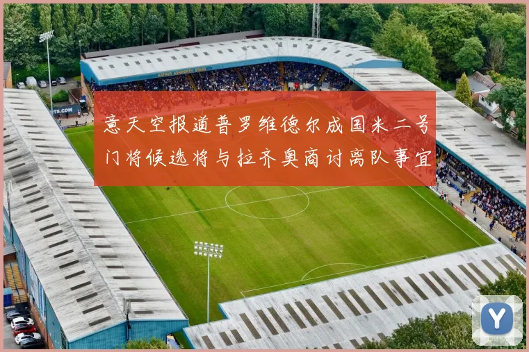 意天空报道普罗维德尔成国米二号门将候选将与拉齐奥商讨离队事宜