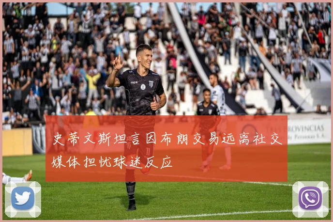 史蒂文斯坦言因布朗交易远离社交媒体担忧球迷反应