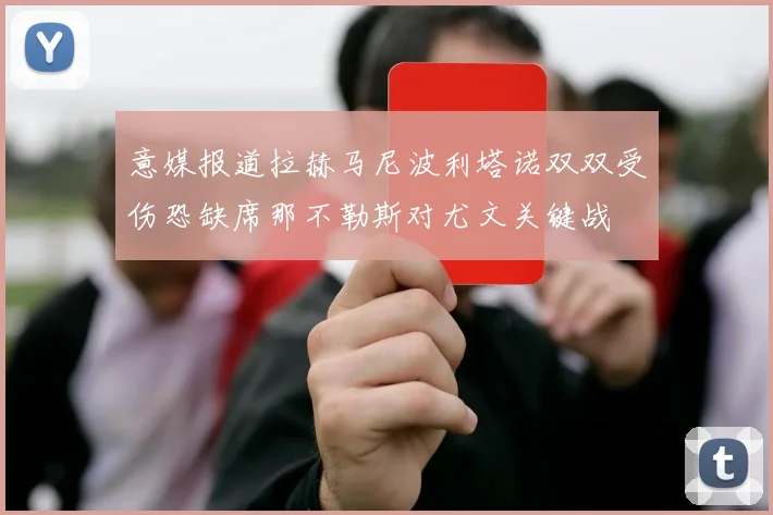意媒报道拉赫马尼波利塔诺双双受伤恐缺席那不勒斯对尤文关键战