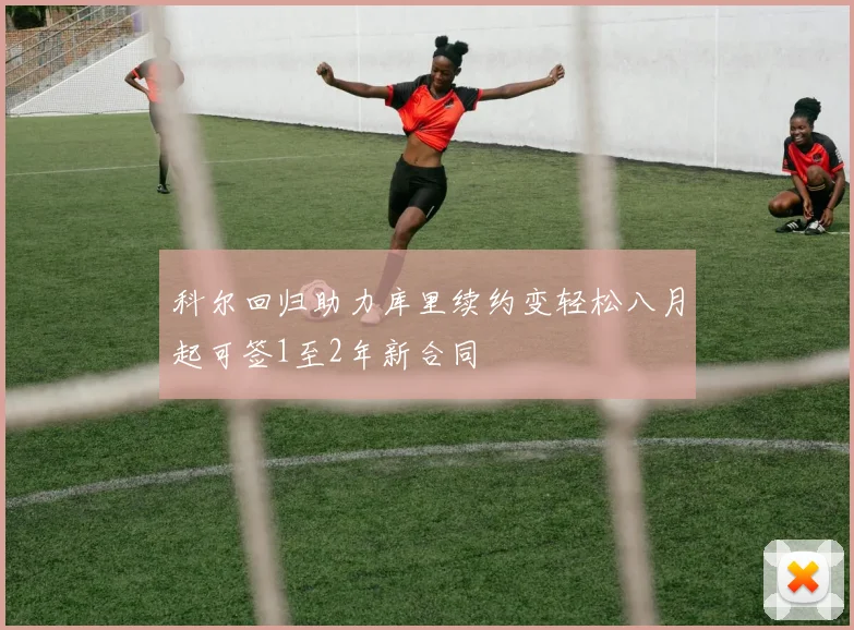 科尔回归助力库里续约变轻松八月起可签1至2年新合同